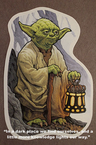 Yoda - "In a dark place we find ourselves, and a little more knowledge lights our way."