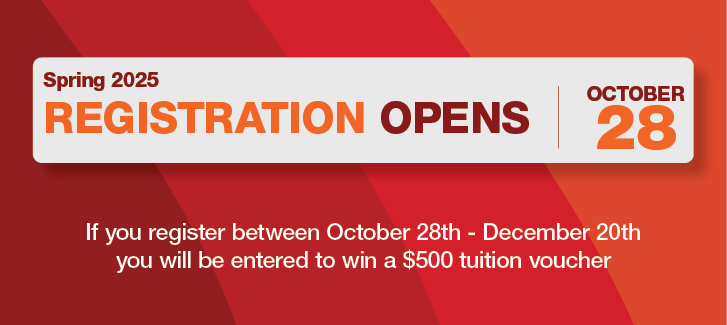 registration opens on October 28th for Spring 2025 and if you register between October 28th - December 20th they are entered to win a $500 tuition voucher